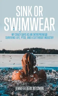 Sink or Swimwear: Moje szalone dni jako przedsiębiorcy, który przetrwał życie, PTSD i bezwzględny przemysł - Sink or Swimwear: My Crazy Days as an Entrepreneur Surviving Life, PTSD, and a Cutthroat Industry