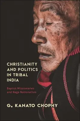Chrześcijaństwo i polityka w plemiennych Indiach: Misjonarze baptyści i nacjonalizm Naga - Christianity and Politics in Tribal India: Baptist Missionaries and Naga Nationalism