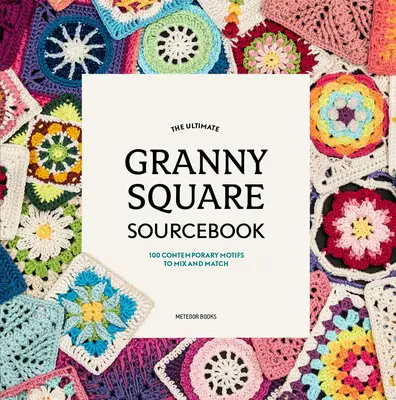 The Ultimate Granny Square Sourcebook: 100 współczesnych motywów do łączenia i dopasowywania - The Ultimate Granny Square Sourcebook: 100 Contemporary Motifs to Mix and Match