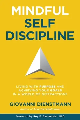 Uważna samodyscyplina: Życie z celem i osiąganie celów w świecie pełnym rozproszeń - Mindful Self-Discipline: Living with Purpose and Achieving Your Goals in a World of Distractions