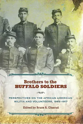 Bracia Buffalo Soldiers: Perspektywy afroamerykańskiej milicji i ochotników, 1865-1917 - Brothers to the Buffalo Soldiers: Perspectives on the African American Militia and Volunteers, 1865-1917