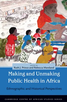 Tworzenie i demontaż zdrowia publicznego w Afryce: Perspektywy etnograficzne i historyczne - Making and Unmaking Public Health in Africa: Ethnographic and Historical Perspectives