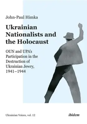 Ukraińscy nacjonaliści i Holokaust: Udział OUN i UPA w zagładzie ukraińskich Żydów w latach 1941-1944 - Ukrainian Nationalists and the Holocaust: Oun and Upa's Participation in the Destruction of Ukrainian Jewry, 1941-1944