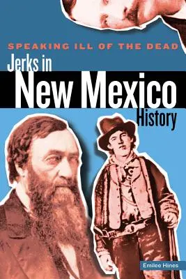 Mówiąc źle o zmarłych: palanty w historii Nowego Meksyku, wydanie pierwsze - Speaking Ill of the Dead: Jerks in New Mexico History, First Edition