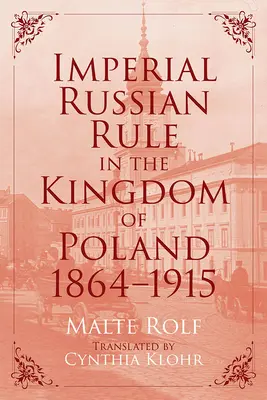 Imperialne rządy rosyjskie w Królestwie Polskim, 1864-1915 - Imperial Russian Rule in the Kingdom of Poland, 1864-1915