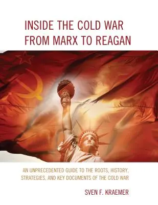 Wewnątrz zimnej wojny - od Marksa do Reagana: Bezprecedensowy przewodnik po korzeniach, historii, strategiach i kluczowych dokumentach zimnej wojny - Inside the Cold War From Marx to Reagan: An Unprecedented Guide to the Roots, History, Strategies, and Key Documents of the Cold War