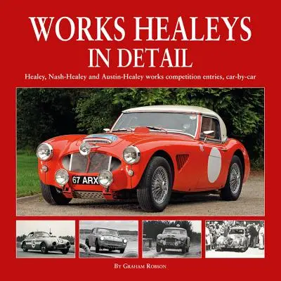 Works Healeys in Detail: Healey, Nash-Healey i Austin-Healey Works Competition, Car-By-Car - Works Healeys in Detail: Healey, Nash-Healey and Austin-Healey Works Competition Entries, Car-By-Car