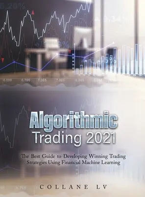 Handel algorytmiczny 2021: Najlepszy przewodnik po opracowywaniu zwycięskich strategii handlowych z wykorzystaniem finansowego uczenia maszynowego - Algorithmic Trading 2021: The Best Guide to Developing Winning Trading Strategies Using Financial Machine Learning