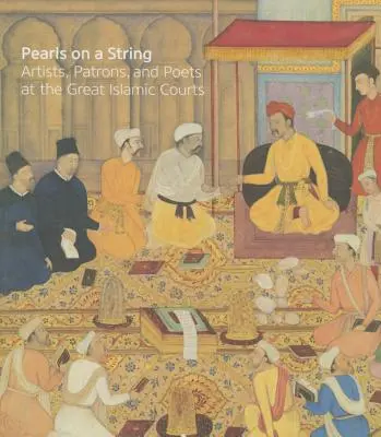 Perły na sznurku: Artyści, mecenasi i poeci na wielkich islamskich dworach - Pearls on a String: Artists, Patrons, and Poets at the Great Islamic Courts