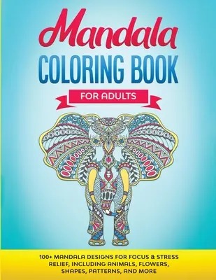 Kolorowanka Mandala dla dorosłych: Ponad 100 wzorów mandali dla skupienia i odprężenia, w tym zwierzęta, kwiaty, kształty, wzory i nie tylko - Mandala Coloring Book for Adults: 100+ Mandala designs for Focus & Stress Relief, Including Animals, Flowers, Shapes, Patterns, and More