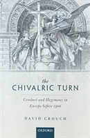 Zwrot rycerski: Postępowanie i hegemonia w Europie przed 1300 rokiem - The Chivalric Turn: Conduct and Hegemony in Europe Before 1300