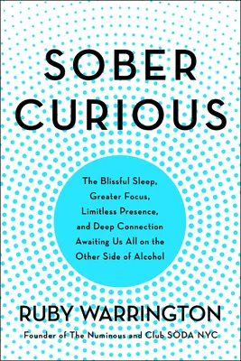 Sober Curious: Błogi sen, większe skupienie i głębokie połączenie czekające na nas wszystkich po drugiej stronie alkoholu - Sober Curious: The Blissful Sleep, Greater Focus, and Deep Connection Awaiting Us All on the Other Side of Alcohol