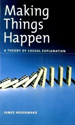 Making Things Happen: Teoria wyjaśniania przyczynowego - Making Things Happen: A Theory of Causal Explanation