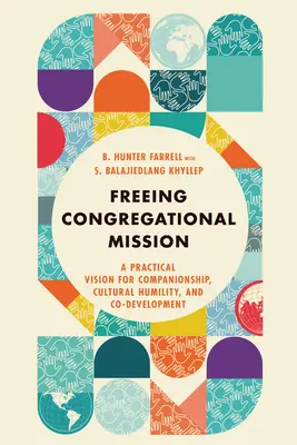 Uwolnienie misji kongregacyjnej: Praktyczna wizja towarzystwa, pokory kulturowej i wspólnego rozwoju - Freeing Congregational Mission: A Practical Vision for Companionship, Cultural Humility, and Co-Development
