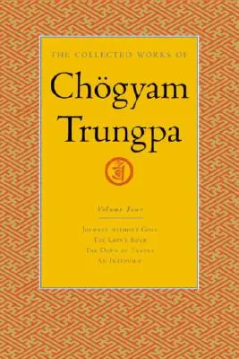 Dzieła zebrane Czogjama Trungpy, tom 4: Podróż bez celu - Ryk lwa - Świt tantry - Wywiad z Czogjamem Trungpą - The Collected Works of Chgyam Trungpa, Volume 4: Journey Without Goal - The Lion's Roar - The Dawn of Tantra - An Interview with Chogyam Trungpa