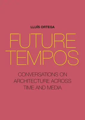 Future Tempos: Rozmowy o architekturze w czasie i mediach - Future Tempos: Conversations on Architecture Across Time and Media