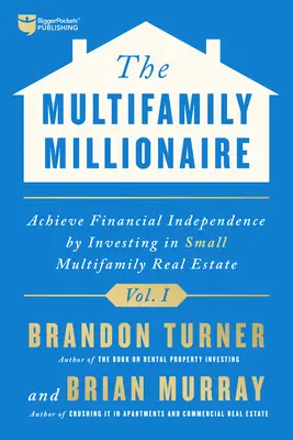 Wielorodzinny Milioner, Tom I: Osiągnij wolność finansową inwestując w małe nieruchomości wielorodzinne - The Multifamily Millionaire, Volume I: Achieve Financial Freedom by Investing in Small Multifamily Real Estate