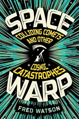 Spacewarp: Zderzające się komety i inne kosmiczne katastrofy: Zderzające się komety i inne kosmiczne katastrofy - Spacewarp: Colliding Comets and Other Cosmic Catastrophes: Colliding Comets and Other Cosmic Catastrophes