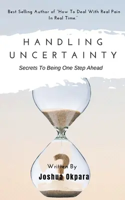 Radzenie sobie z niepewnością: Sekrety bycia o krok do przodu - Handling Uncertainty: Secrets To Being One Step Ahead