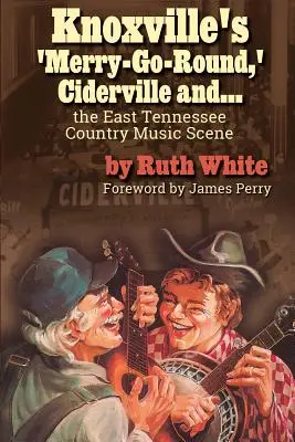 Karuzela w Knoxville, Ciderville i...: Scena muzyki country we wschodnim Tennessee - Knoxville's 'merry-Go-Round, ' Ciderville And...: The East Tennessee Country Music Scene