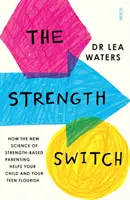 Strength Switch - jak nowa nauka o rodzicielstwie opartym na sile pomaga dziecku i nastolatkowi rozkwitnąć - Strength Switch - how the new science of strength-based parenting helps your child and your teen flourish