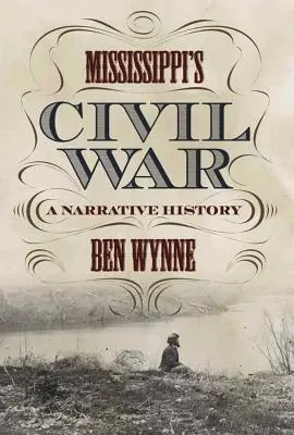 Wojna secesyjna w Missisipi: historia narracyjna - Mississippi's Civil War: A Narrative History