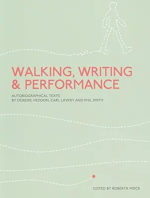 Chodzenie, pisanie i performans: Teksty autobiograficzne Deirdre Heddon, Carla Lavery'ego i Phila Smitha - Walking, Writing and Performance: Autobiographical Texts by Deirdre Heddon, Carl Lavery and Phil Smith