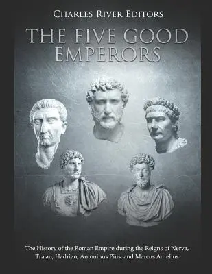 Pięciu dobrych cesarzy: Historia Cesarstwa Rzymskiego za panowania Nerwy, Trajana, Hadriana, Antoninusa Piusa i Marka Aureliusza - The Five Good Emperors: The History of the Roman Empire During the Reigns of Nerva, Trajan, Hadrian, Antoninus Pius, and Marcus Aurelius