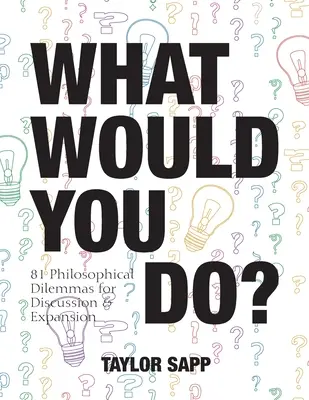 Co byś zrobił? 81 filozoficznych dylematów do dyskusji i rozwinięcia - What Would You Do?: 81 Philosophical Dilemmas for Discussion and Expansion