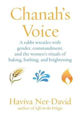 Głos Chanah: Rabin zmaga się z płcią, przykazaniami i kobiecymi rytuałami pieczenia, kąpieli i rozjaśniania - Chanah's Voice: A Rabbi Wrestles with Gender, Commandment, and the Women's Rituals of Baking, Bathing, and Brightening