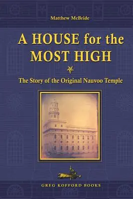 Dom dla Najwyższego: historia oryginalnej świątyni w Nauvoo - A House for the Most High: The Story of the Original Nauvoo Temple