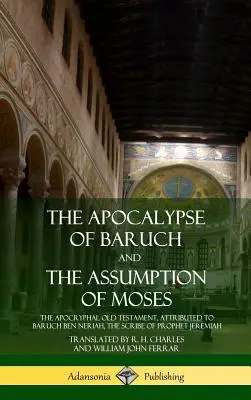 Apokalipsa Barucha i Wniebowzięcie Mojżesza: Apokryficzny Stary Testament, przypisywany Baruchowi ben Neriahowi, skrybie proroka Jeremiasza (H - The Apocalypse of Baruch and The Assumption of Moses: The Apocryphal Old Testament, Attributed to Baruch ben Neriah, the Scribe of Prophet Jeremiah (H