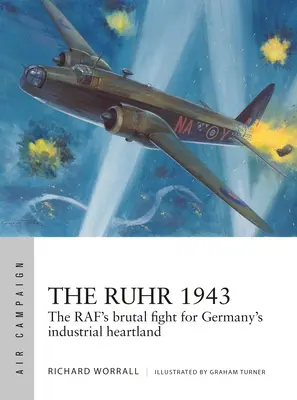 Zagłębie Ruhry 1943: Brutalna walka Rafy o przemysłowe serce Niemiec - The Ruhr 1943: The Raf's Brutal Fight for Germany's Industrial Heartland