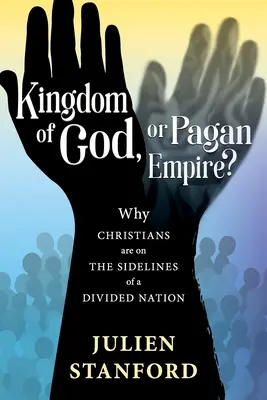 Królestwo Boże czy pogańskie imperium? Dlaczego chrześcijanie są na uboczu podzielonego narodu? - Kingdom of God or Pagan Empire?: Why Christians are on the Sidelines of a Divided Nation