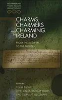 Charms, Charmers and Charming in Ireland: Od średniowiecza do współczesności - Charms, Charmers and Charming in Ireland: From the Medieval to the Modern