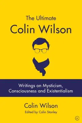 The Ultimate Colin Wilson: Pisma o mistycyzmie, świadomości i egzystencjalizmie - The Ultimate Colin Wilson: Writings on Mysticism, Consciousness and Existentialism