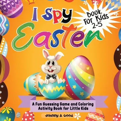 I Spy Easter Book dla dzieci w wieku 2-5 lat: Zabawna gra w zgadywanie i kolorowanka dla małych dzieci - I Spy Easter Book For Kids 2-5: A fun Guessing Game and Coloring Activity Book for Little Kids