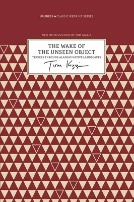 The Wake of the Unseen Object: Podróże przez rdzenne krajobrazy Alaski - The Wake of the Unseen Object: Travels Through Alaska's Native Landscapes