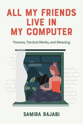 Wszyscy moi przyjaciele mieszkają w moim komputerze: Trauma, media taktyczne i znaczenie - All My Friends Live in My Computer: Trauma, Tactical Media, and Meaning