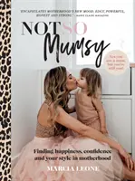 Not So Mumsy: Odnajdywanie szczęścia, pewności siebie i własnego stylu w macierzyństwie - Not So Mumsy: Finding Happiness, Confidence and Your Style in Motherhood