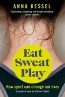 Eat Sweat Play - Jak sport może zmienić nasze życie - Eat Sweat Play - How Sport Can Change Our Lives