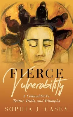 Fierce Vulnerability: Prawdy, próby i triumfy kolorowej dziewczyny - Fierce Vulnerability: A Colored Girl's Truths, Trials and Triumphs