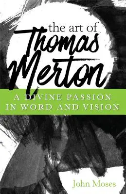 Sztuka Thomasa Mertona: Boska pasja w słowie i wizji - The Art of Thomas Merton: A Divine Passion in Word and Vision