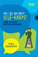 Czy mogę ci powiedzieć o samookaleczeniu? Przewodnik dla przyjaciół, rodziny i profesjonalistów - Can I Tell You about Self-Harm?: A Guide for Friends, Family and Professionals