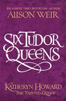 Sześć królowych z dynastii Tudorów: Katheryn Howard, Skażona królowa - Six Tudor Queens: Katheryn Howard, The Tainted Queen