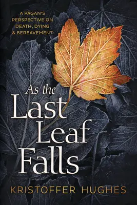 As the Last Leaf Falls: Pogańska perspektywa śmierci, umierania i żałoby - As the Last Leaf Falls: A Pagan's Perspective on Death, Dying & Bereavement