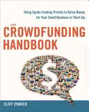 Podręcznik crowdfundingu: Zbierz pieniądze dla swojej małej firmy lub start-upu za pomocą portali finansowania kapitałowego - The Crowdfunding Handbook: Raise Money for Your Small Business or Start-Up with Equity Funding Portals