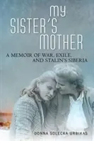 Matka mojej siostry: Wspomnienia z wojny, zesłania i stalinowskiej Syberii - My Sister's Mother: A Memoir of War, Exile, and Stalin's Siberia