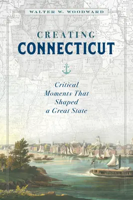 Tworzenie Connecticut: Krytyczne momenty, które ukształtowały wielki stan - Creating Connecticut: Critical Moments That Shaped a Great State