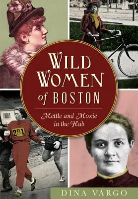 Dzikie kobiety z Bostonu: Mettle and Moxie in the Hub - Wild Women of Boston: Mettle and Moxie in the Hub